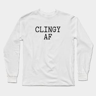 Clingy AF novelty gift for men women teenager & child Long Sleeve T-Shirt